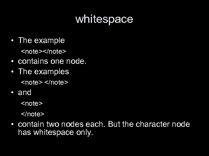 whitespace • The example <note></note> • contains one node. • The examples <note> </note>