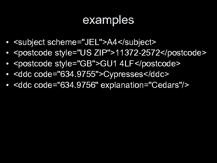 examples • • • <subject scheme="JEL">A 4</subject> <postcode style="US ZIP">11372 -2572</postcode> <postcode style="GB">GU 1