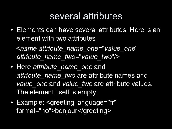 several attributes • Elements can have several attributes. Here is an element with two