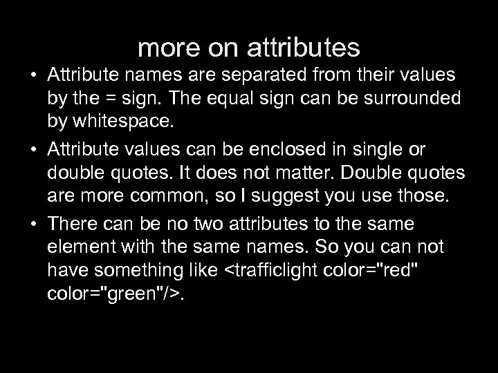 more on attributes • Attribute names are separated from their values by the =