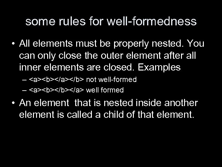 some rules for well-formedness • All elements must be properly nested. You can only