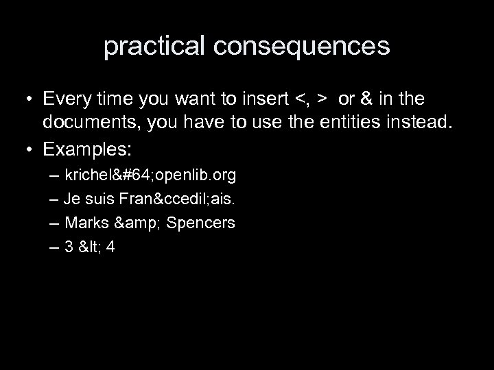 practical consequences • Every time you want to insert <, > or & in