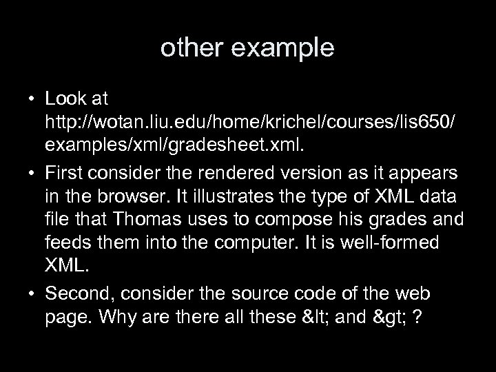 other example • Look at http: //wotan. liu. edu/home/krichel/courses/lis 650/ examples/xml/gradesheet. xml. • First