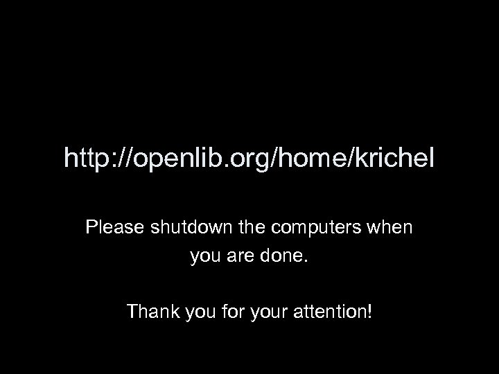 http: //openlib. org/home/krichel Please shutdown the computers when you are done. Thank you for