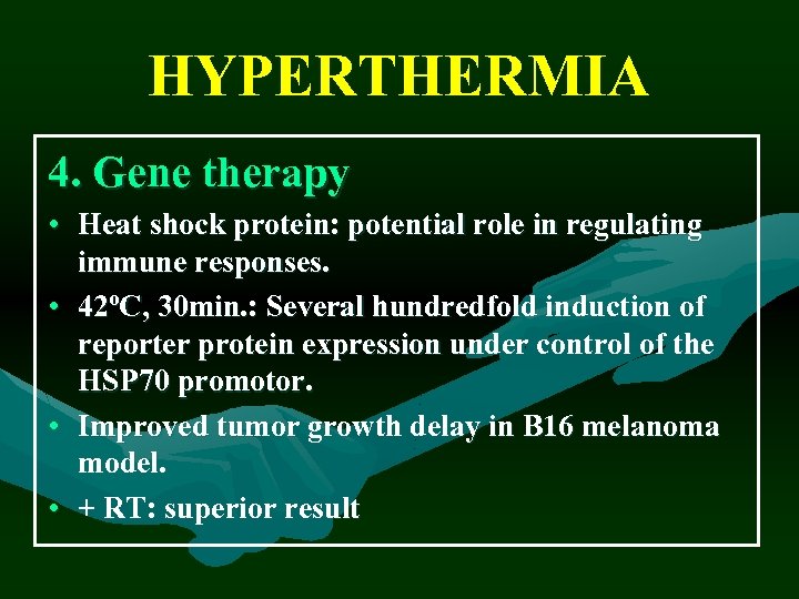 HYPERTHERMIA 4. Gene therapy • Heat shock protein: potential role in regulating immune responses.