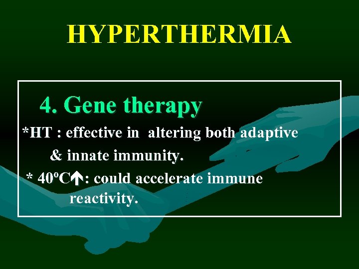 HYPERTHERMIA 4. Gene therapy *HT : effective in altering both adaptive & innate immunity.
