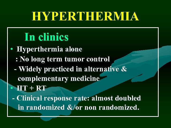 HYPERTHERMIA In clinics • Hyperthermia alone : No long term tumor control - Widely