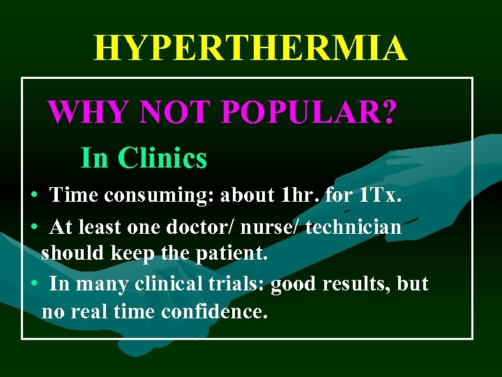 HYPERTHERMIA WHY NOT POPULAR? In Clinics • Time consuming: about 1 hr. for 1