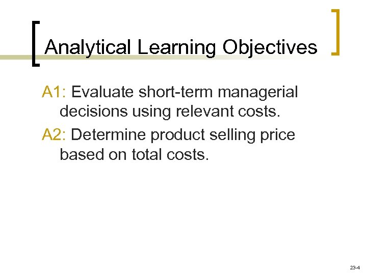 Analytical Learning Objectives A 1: Evaluate short-term managerial decisions using relevant costs. A 2: