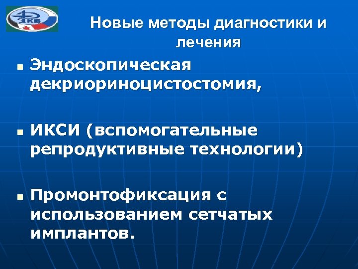 n n n Новые методы диагностики и лечения Эндоскопическая декриориноцистостомия, ИКСИ (вспомогательные репродуктивные технологии)