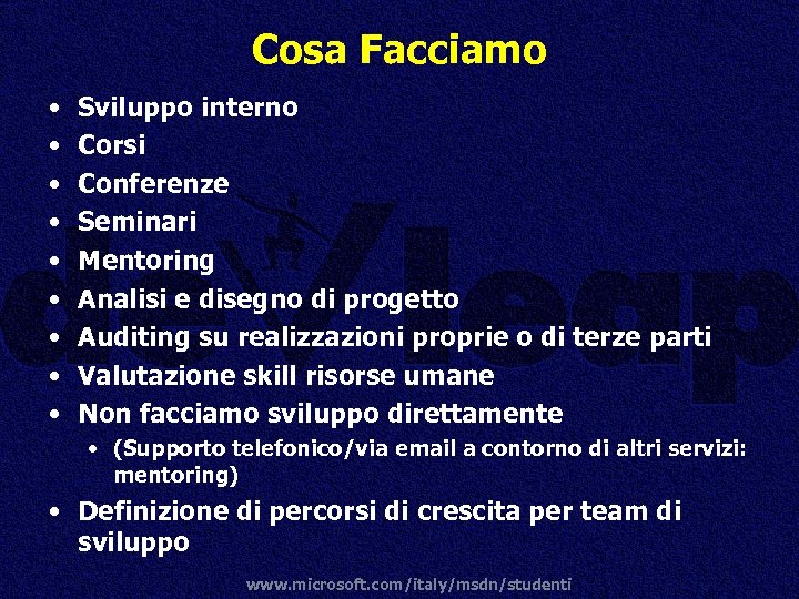 Cosa Facciamo • • • Sviluppo interno Corsi Conferenze Seminari Mentoring Analisi e disegno