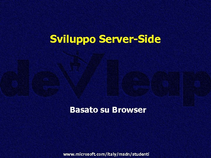Sviluppo Server-Side Basato su Browser www. microsoft. com/italy/msdn/studenti 
