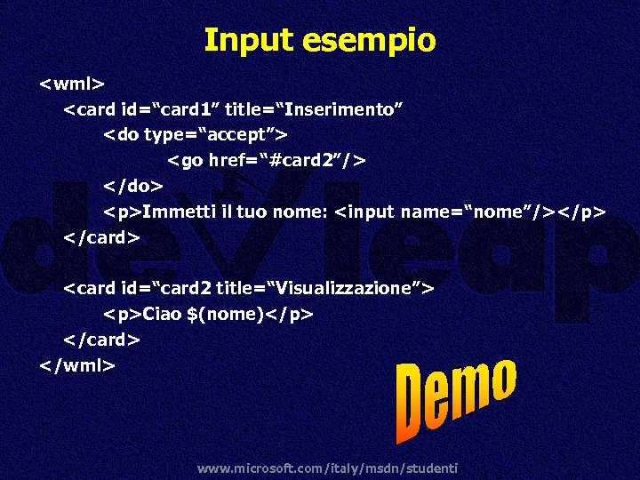 Input esempio <wml> <card id=“card 1” title=“Inserimento” <do type=“accept”> <go href=“#card 2”/> </do> <p>Immetti