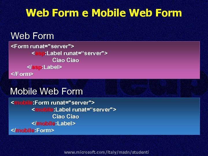 Web Form e Mobile Web Form <Form runat="server"> <asp: Label runat=“server"> Ciao </asp: Label>