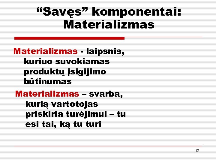“Savęs” komponentai: Materializmas - laipsnis, kuriuo suvokiamas produktų įsigijimo būtinumas Materializmas – svarba, kurią