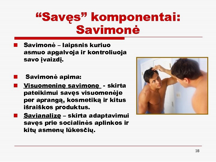 “Savęs” komponentai: Savimonė n Savimonė – laipsnis kuriuo asmuo apgalvoja ir kontroliuoja savo įvaizdį.