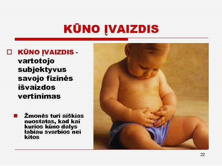 KŪNO ĮVAIZDIS o KŪNO ĮVAIZDIS - vartotojo subjektyvus savojo fizinės išvaizdos vertinimas n Žmonės