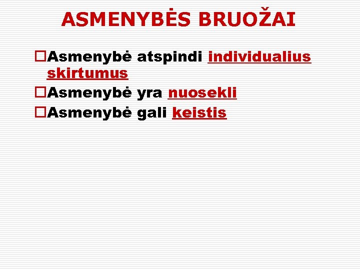 ASMENYBĖS BRUOŽAI o. Asmenybė atspindividualius skirtumus o. Asmenybė yra nuosekli o. Asmenybė gali keistis