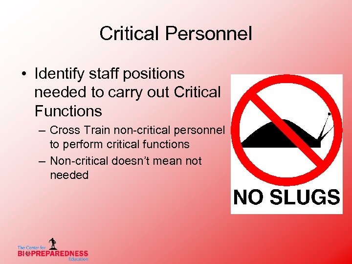 Critical Personnel • Identify staff positions needed to carry out Critical Functions – Cross