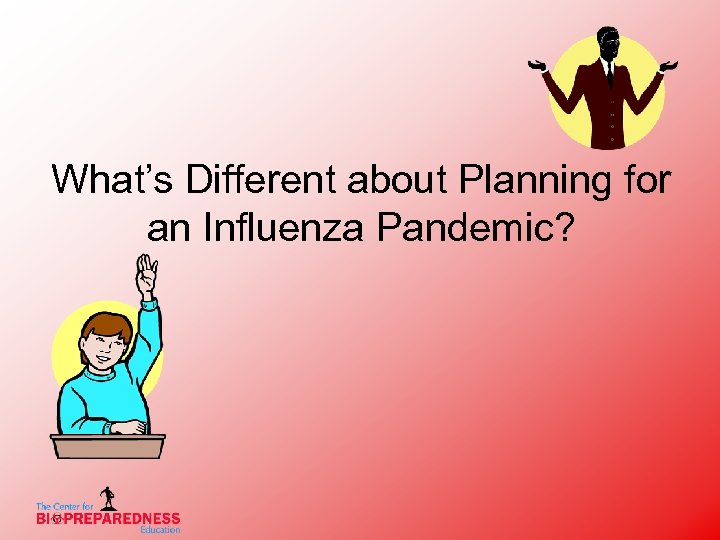 What’s Different about Planning for an Influenza Pandemic? 