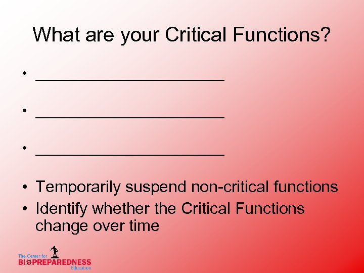 What are your Critical Functions? • ________________________ • ____________ • Temporarily suspend non-critical functions