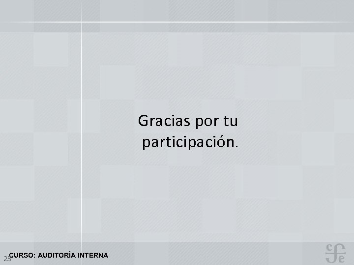 Gracias por tu participación. CURSO: AUDITORÍA INTERNA 25 