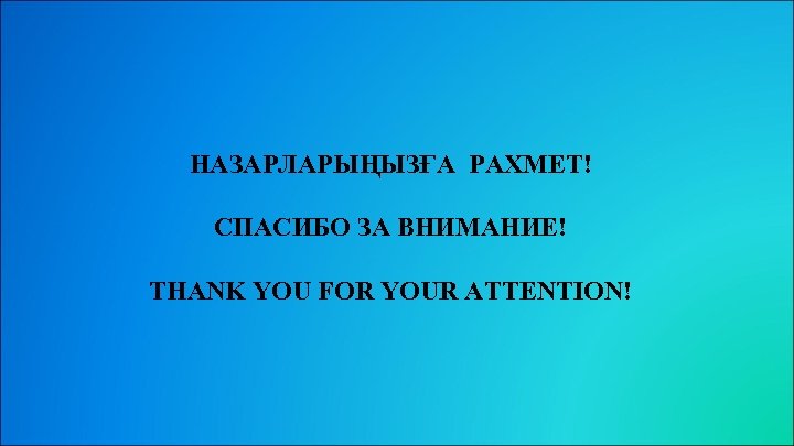 НАЗАРЛАРЫҢЫЗҒА РАХМЕТ! СПАСИБО ЗА ВНИМАНИЕ! THANK YOU FOR YOUR ATTENTION! 