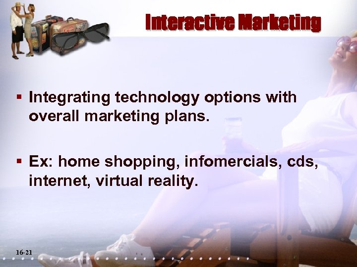 Interactive Marketing § Integrating technology options with overall marketing plans. § Ex: home shopping,