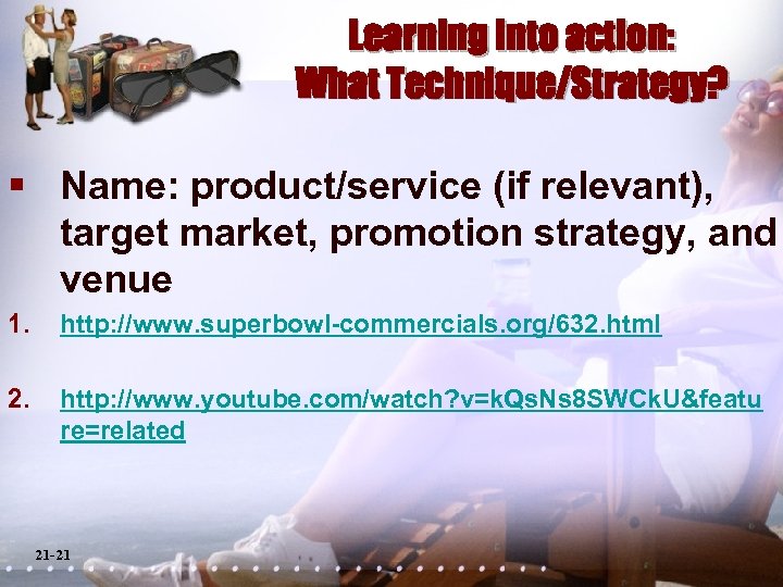 Learning into action: What Technique/Strategy? § Name: product/service (if relevant), target market, promotion strategy,