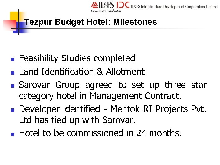 Tezpur Budget Hotel: Milestones n n n Feasibility Studies completed Land Identification & Allotment