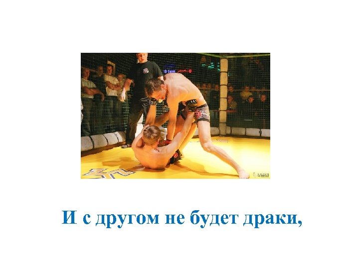 И с другом не будет драки, 