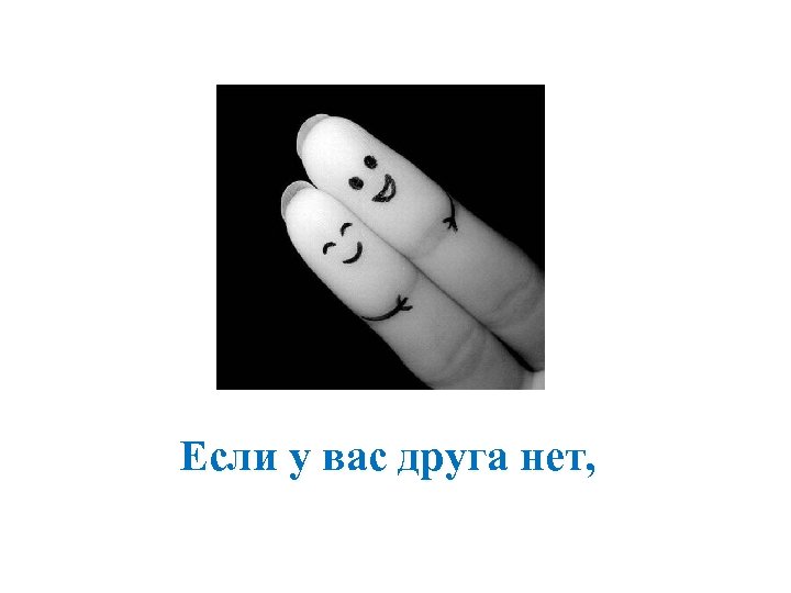 Если у вас друга нет, 