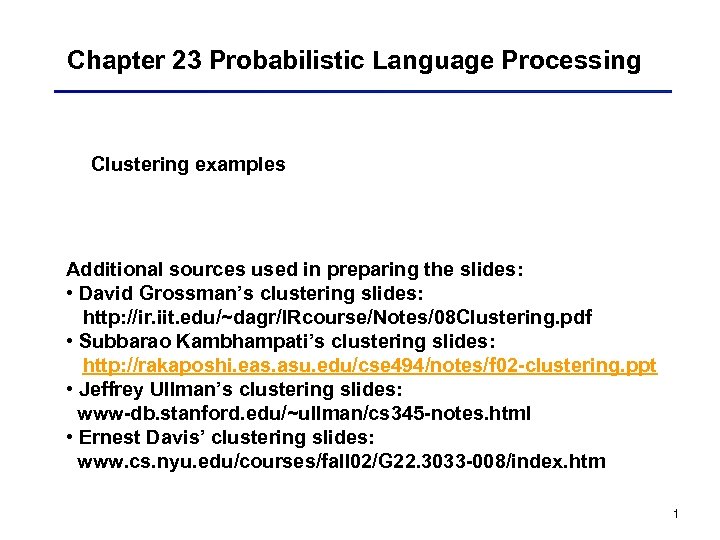 Chapter 23 Probabilistic Language Processing Clustering examples Additional sources used in preparing the slides: