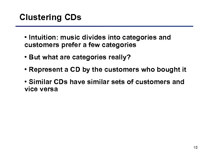 Clustering CDs • Intuition: music divides into categories and customers prefer a few categories
