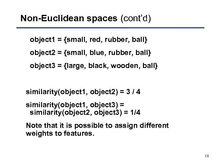 Non-Euclidean spaces (cont’d) object 1 = {small, red, rubber, ball} object 2 = {small,