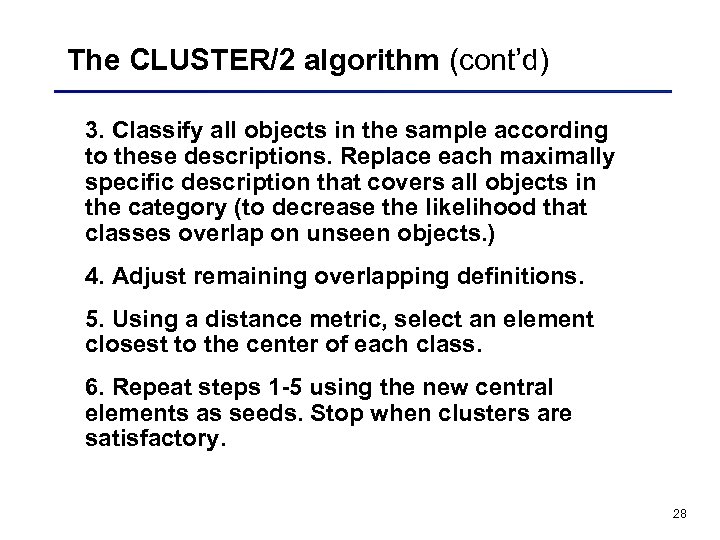 The CLUSTER/2 algorithm (cont’d) 3. Classify all objects in the sample according to these