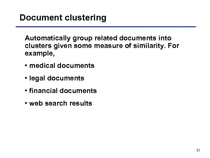 Document clustering Automatically group related documents into clusters given some measure of similarity. For