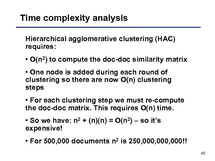 Time complexity analysis Hierarchical agglomerative clustering (HAC) requires: • O(n 2) to compute the