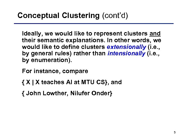Conceptual Clustering (cont’d) Ideally, we would like to represent clusters and their semantic explanations.
