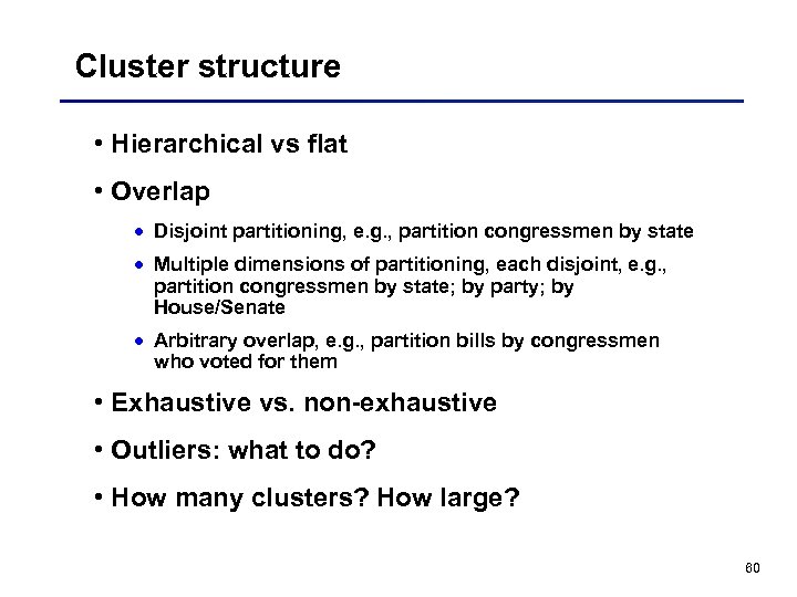 Cluster structure • Hierarchical vs flat • Overlap · Disjoint partitioning, e. g. ,