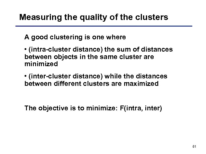 Measuring the quality of the clusters A good clustering is one where • (intra-cluster