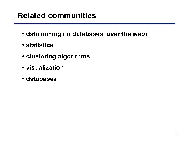 Related communities • data mining (in databases, over the web) • statistics • clustering