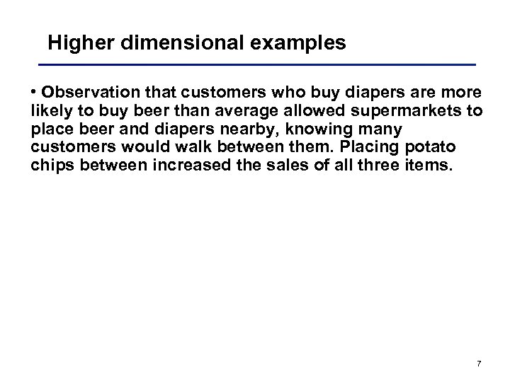 Higher dimensional examples • Observation that customers who buy diapers are more likely to