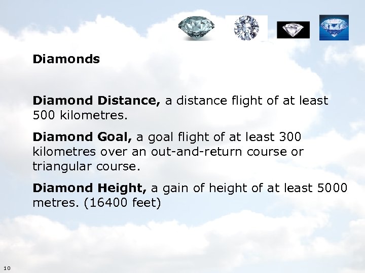 Diamonds Diamond Distance, a distance flight of at least 500 kilometres. Diamond Goal, a