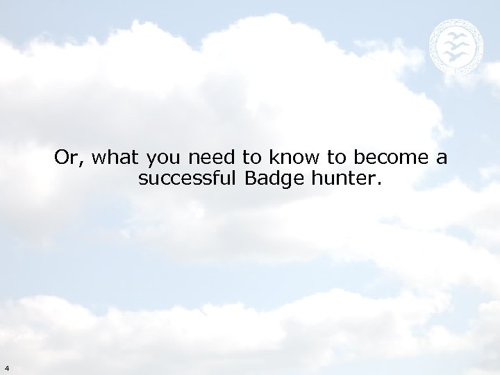 Or, what you need to know to become a successful Badge hunter. 4 