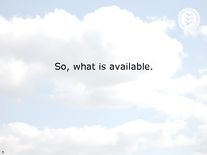 So, what is available. 5 