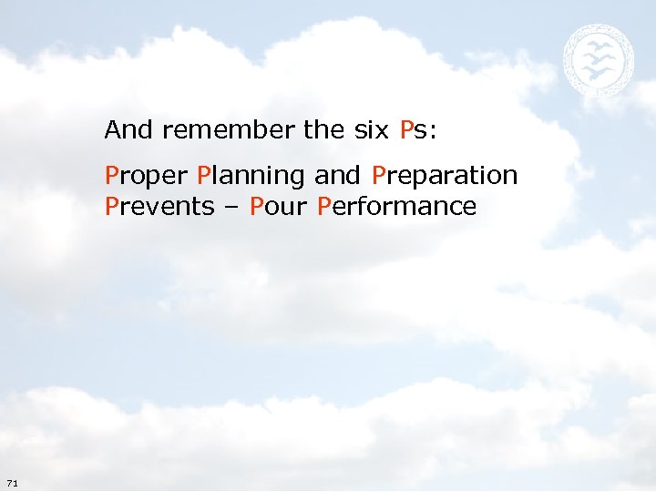 And remember the six Ps: Proper Planning and Preparation Prevents – Pour Performance 71