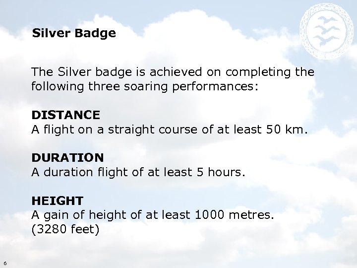 Silver Badge The Silver badge is achieved on completing the following three soaring performances: