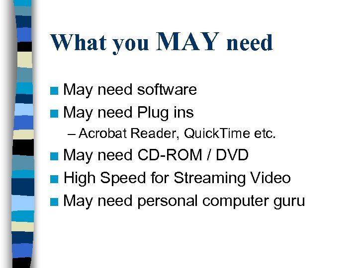 What you MAY need May need software n May need Plug ins n –