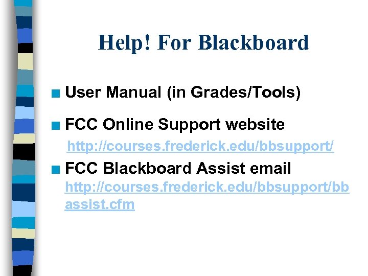 Help! For Blackboard n User Manual (in Grades/Tools) n FCC Online Support website http: